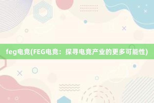 feg电竞(FEG电竞：探寻电竞产业的更多可能性)