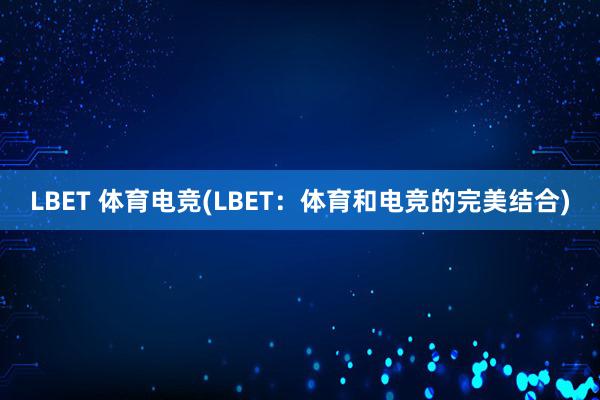 LBET 体育电竞(LBET：体育和电竞的完美结合)