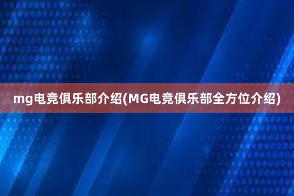 mg电竞俱乐部介绍(MG电竞俱乐部全方位介绍)