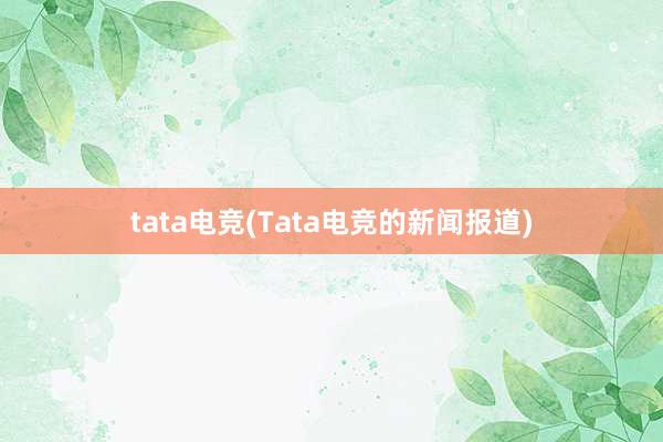 tata电竞(Tata电竞的新闻报道)