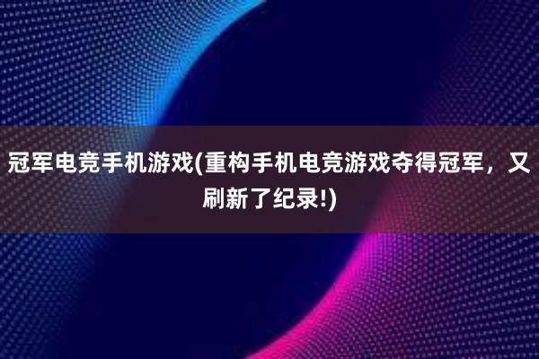 冠军电竞手机游戏(重构手机电竞游戏夺得冠军，又刷新了纪录!)