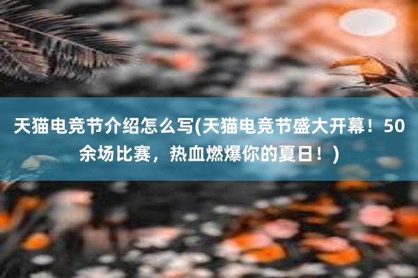 天猫电竞节介绍怎么写(天猫电竞节盛大开幕！50余场比赛，热血燃爆你的夏日！)