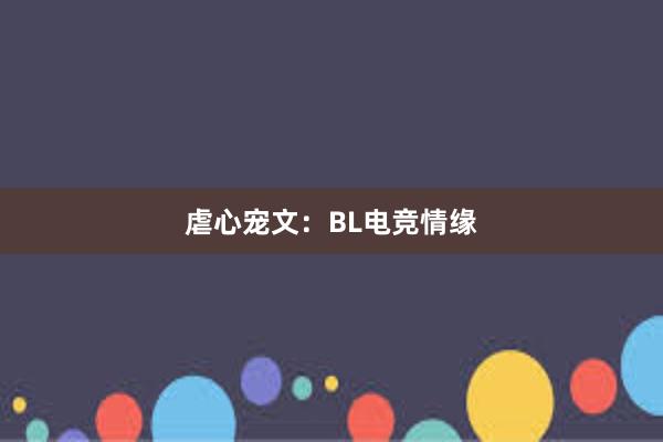 虐心宠文：BL电竞情缘