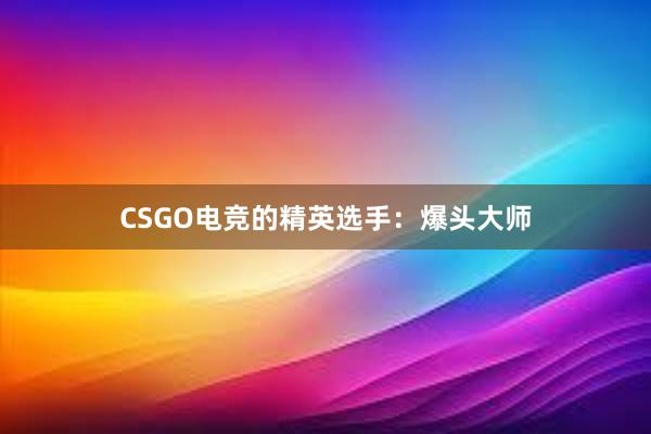 CSGO电竞的精英选手：爆头大师