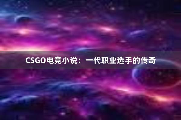 CSGO电竞小说：一代职业选手的传奇