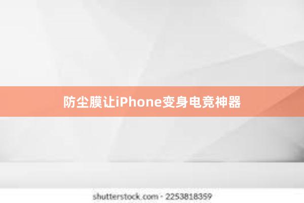 防尘膜让iPhone变身电竞神器