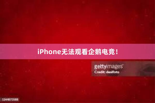 iPhone无法观看企鹅电竞！