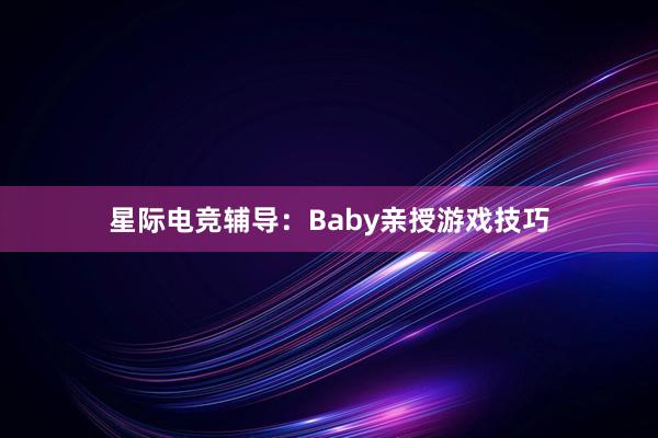 星际电竞辅导：Baby亲授游戏技巧