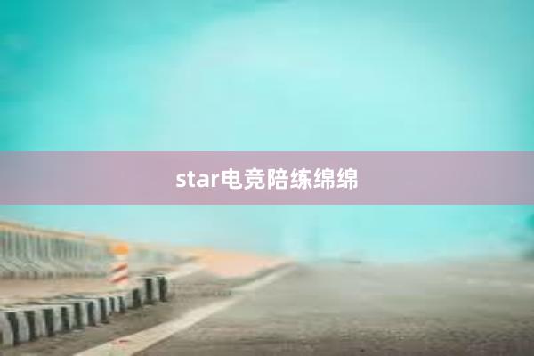 star电竞陪练绵绵