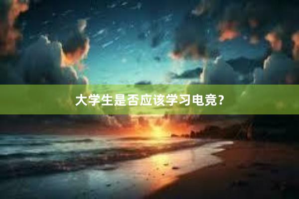 大学生是否应该学习电竞？