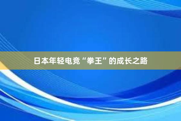 日本年轻电竞“拳王”的成长之路