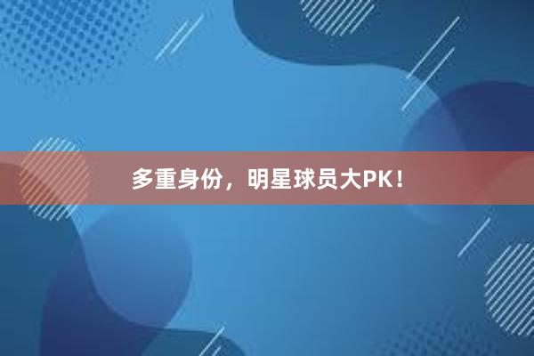 多重身份，明星球员大PK！