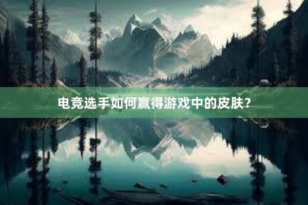 电竞选手如何赢得游戏中的皮肤？