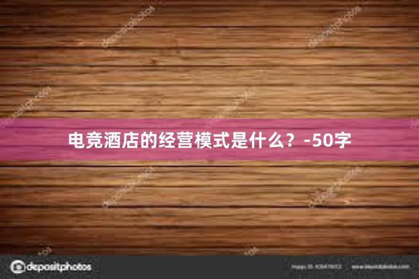 电竞酒店的经营模式是什么？-50字