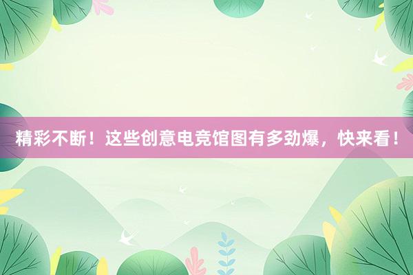 精彩不断！这些创意电竞馆图有多劲爆，快来看！