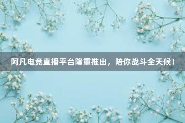 阿凡电竞直播平台隆重推出，陪你战斗全天候！